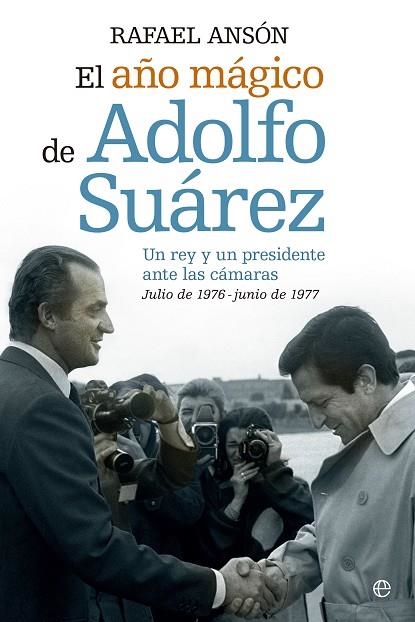 AÑO MAGICO DE ADOLFO SUAREZ. UN REY Y UN PRESIDENTE ANTE LAS CAMARAS. JULIO DE 1976-JUNIO DE 1977 | 9788490602089 | ANSON,RAFAEL