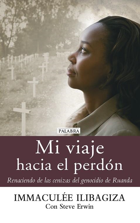 MI VIAJE HACIA EL PERDON. RENACIENDO DE LAS CENIZAS DEL GENOCIDIO DE RUANDA | 9788490611081 | ILIBAGIZA,IMMACULEE