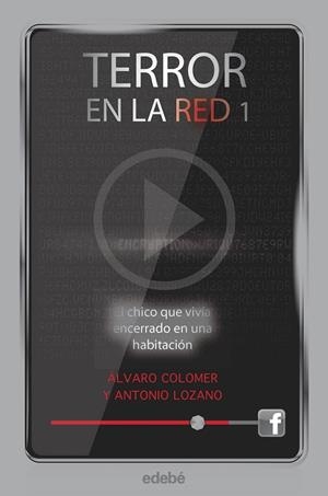 CHICO QUE VIVIA ENCERRADO EN UNA HABITACION. TERROR EN LA RED 1 | 9788468307169 | COLOMER,ALVARO LOZANO,ANTONIO