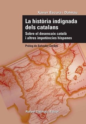 HISTORIA INDIGNADA DELS CATALANS. SOBRE EL DESENCAIX CATALA I ALTRES IMPOTENCIES HISPANES | 9788423207732 | ESCURA I DALMAU,XAVIER