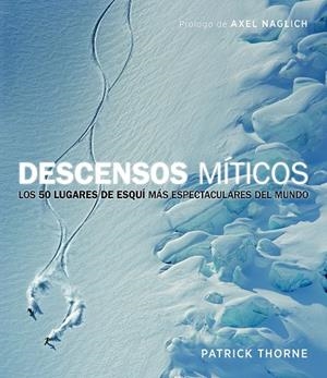 DESCENSOS MITICOS. LOS 50 LUGARES DE ESQUI MAS ESPECTACULARES DEL MUNDO | 9788415888949 | THORNE,PATRRICK