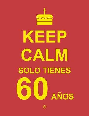 KEEP CALM SOLO TIENES 60 AÑOS | 9788490602454