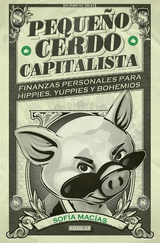 PEQUEÑO CERDO CAPITALISTA. FINANZAS PERSONALES PARA HIPPIES, YUPPIES Y BOHEMIOS | 9788403014695 | MACIAS,SOFIA