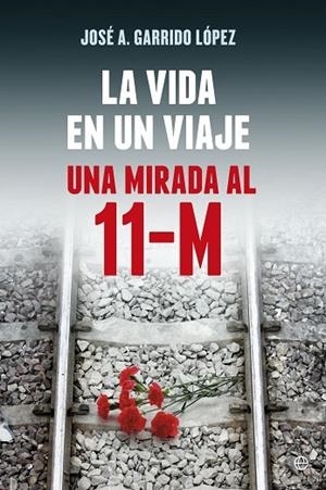 VIDA EN UN VIAJE UNA MIRADA AL 11-M | 9788490602799 | GARRIDO LOPEZ,JOSE A.