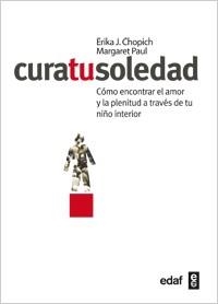 CURA TU SOLEDAD. COMO ENCONTRAR EL AMOR Y LA PLENITUD A TRAVES DE TU NIÑO INTERIOR | 9788441431812 | CHOPICH,ERIKA PAUL,MARGARET
