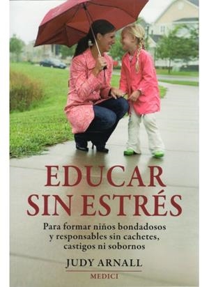 EDUCAR SIN ESTRES. PARA FORMAR NIÑOS BONDADOSOS Y RESPONSABLES SIN CACHETES, CASTIGOS NI SOBORNOS | 9788497990936 | ARNALL,JUDY
