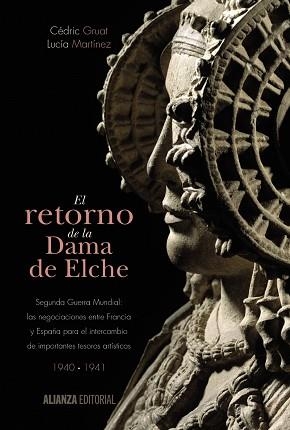 RETORNO DE LA DAMA DE ELCHE. SEGUNDA GUERRA MUNDIAL: LAS NEGOCIACIONES ENTRE FRANCIA Y ESPAÑA PARA EL INTERCAMBIO DE IMPORTANTES TESOROS ARTISTICOS 19 | 9788420697468 | GRUART,CEDRIC MARTINEZ,LUCIA
