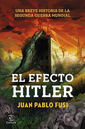 EFECTO HITLER. UNA BREVE HISTORIA DE LA SEGUNDA GUERRA MUNDIAL | 9788467043310 | FUSI,JUAN PABLO