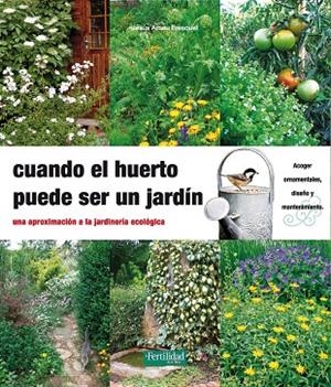 CUANDO EL HUERTO PUEDE SER UN JARDIN. UNA APROXIMACION A LA JARDINERIA ECOLOGICA | 9788494058202 | ARNAU FRESQUET,JESUS
