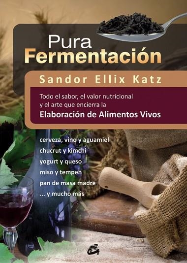 PURA FERMENTACION. TODO EL SABOR, EL VALOR NUTRICIONAL Y EL ARTE QUE ENCIERRA LA ELABORACION DE ALIMENTOS VIVOS | 9788484454571 | KATZ,SANDOR ELLIX