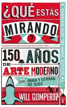 QUE ESTAS MIRANDO? 150 AÑOS DE ARTE MODERNO EN UN ABRIR Y CERRAR DE OJOS | 9788430601257 | GOMPERTZ,WILL