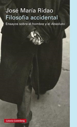 FILOSOFIA ACCIDENTAL. ENSAYOS SOBRE EL HOMBRE Y EL ABSOLUTO | 9788416252282 | RIDAO,JOSE Mª