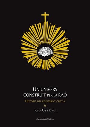 UN UNIVERS CONSTRUIT PER LA RAO. HISTORIA DEL PENSAMENT CRISTIA 6 | 9788415456216 | GIL I RIBAS,JOSEP