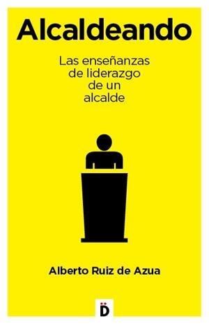 ALCALDEANDO. LAS ENSEÑANZAS DE LIDERAZGO DE UN ALCALDE | 9788494295942 | RUIZ DE AZUA,ALBERTO