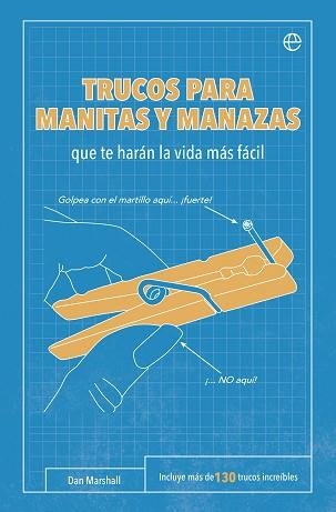 TRUCOS PARA MANITAS Y MANAZAS QUE TE HARAN LA VIDA MAS FACIL. INCLUYE MAS DE 130 TRUCOS INCREIBLES | 9788490603659 | MARSHALL,DAN