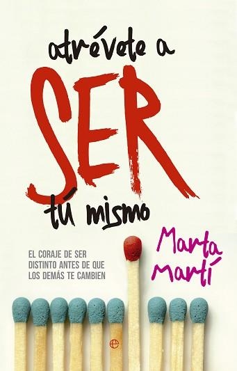 ATREVETE A SER TU MISMO EL CORAJE DE SER DISTINTO ANTES DE QUE LOS DEMAS TE CAMBIEN | 9788490604212 | MARTI,MARTA