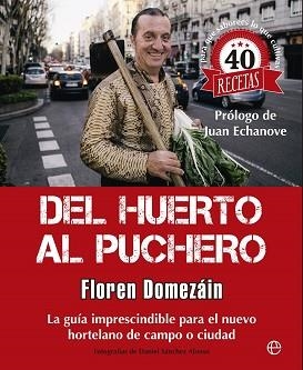 DEL HUERTO AL PUCHERO LA GUIA IMPRESCINDIBLE PARA EL NUEVO HORTELANO DE CAMPO O CIUDAD | 9788490603628 | DOMEZAIN,FLOREN