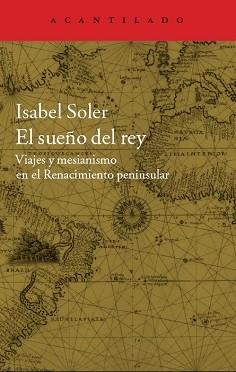 SUEÑO DEL REY. VIAJES Y MESIANISMO EN EL RENACIMIENTO PENINSULAR | 9788416011599 | SOLER,ISABEL