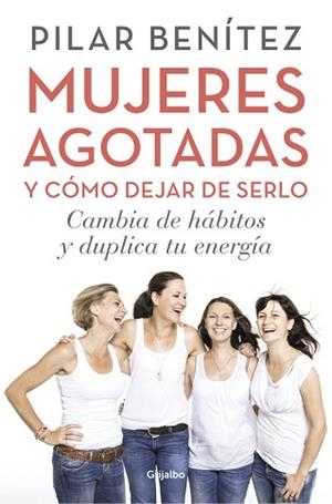 MUJERES AGOTADAS Y COMO DEJAR DE ESTARLO CAMBIA TUS HABITOS Y DUPLICA TU ENERGIA | 9788425353437 | BENITEZ,PILAR