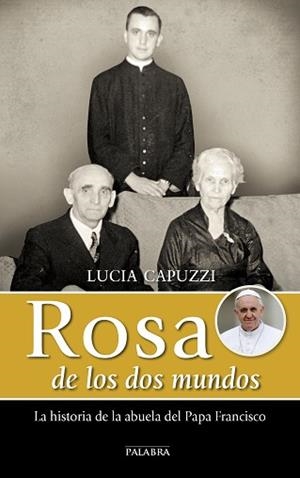 ROSA DE LOS DOS MUNDOS. LA HISTORIA DE LA ABUELA DEL PAPA FRANCISCO | 9788490611968 | CAPUZZI,LUCIA