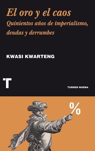 ORO Y EL CAOS QUINIENTOS AÑOS DE IMPERIALISMO DEUDAS Y DERRUMBES | 9788416142118 | KWARTENG,KWASI