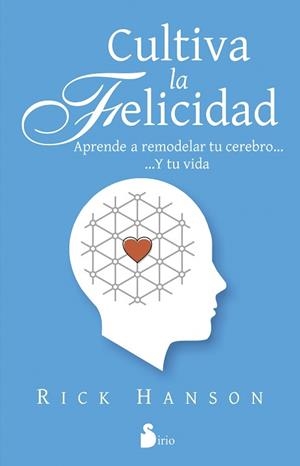 CULTIVA TU FELICIDAD. APRENDE A REMODELAR TU CEREBRO | 9788416233069 | HANSON,RICK