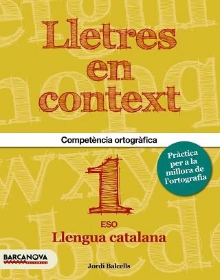 LLETRES EN CONTEXT 1 ESO COMPETENCIA ORTOGRAFICA LLENGUA CATALANA | 9788448936594 | BALCELLS,JORDI