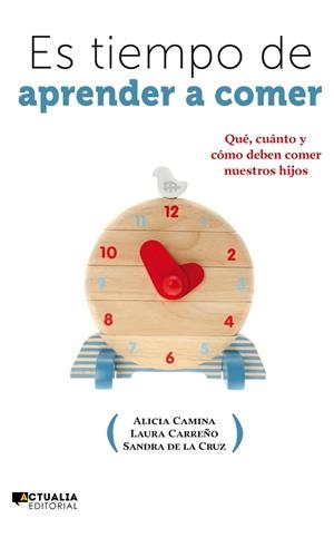 ES TIEMPO DE APRENDER A COMER. QUE DEBEN COMER NUESTROS HIJOS | 9788494056390 | CAMINA,ALICIA CARREÑO,LAURA CRUZ,SANDRA DE LA