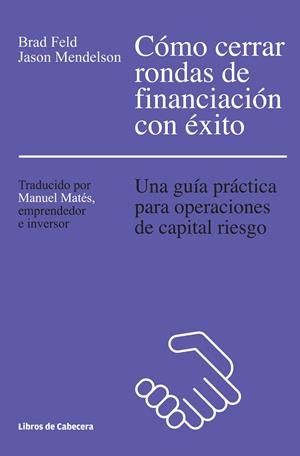 COMO CERRAR RONDAS DE FINANCIACION CON EXITO. UNA GUIA PRACTICA PARA OPERACIONES DE CAPITAL RIESGO | 9788494374265 | FELD,BRAD MENDELSON,JASON
