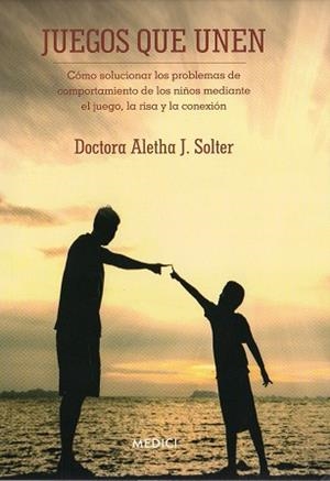 JUEGOS QUE UNEN. COMO SOLUCIONAR LOS PROBLEMAS DE COMPORTAMIENTO DE LOS NIÑOS MEDIANTE EL JUEGO, LA RISA Y LA CONEXION | 9788497991322 | SOLTER,ALETHA J.