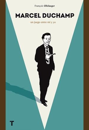 MARCEL DUCHAMP. UN JUEGO ENTRE MI Y YO | 9788416354351 | OLISLAEGER,FRANÇOIS