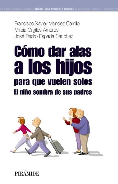 COMO DAR ALAS A LOS HIJOS PARA QUE VUELEN SOLOS. EL NIÑO SOMBRA DE SUS PADRES | 9788436823745 | ESPADA SANCHEZ,JOSE PEDRO MENDEZ,FRANCISCO XAVIER ORGILES AMOROS,MIREIA