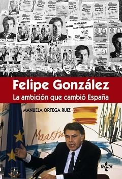 FELIPE GONZALEZ. LA AMBICION QUE CAMBIO ESPAÑA | 9788430966981 | ORTEGA RUIZ,MANUELA