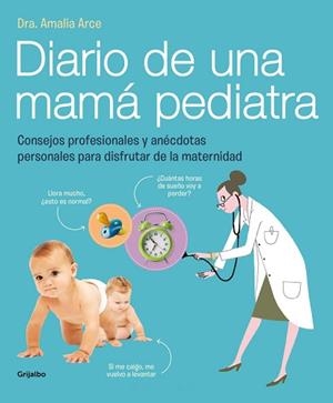 DIARIO DE UNA MAMA PEDIATRA. CONSEJOS PROFESIONALES Y ANECDOTAS PERSONALES PARA SOBREVIVIR A LA MATERNIDAD | 9788415989325 | ARCE,AMALIA