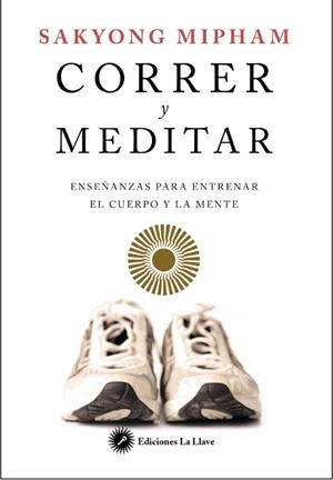 CORRER Y MEDITAR. ENSEÑANZAS PARA ENTRENAR EL CUERPO Y LA MENTE | 9788416145201 | MIPHAM,SAKYONG