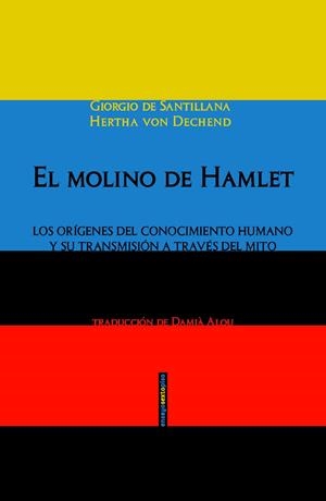 MOLINO DE HAMLET LOS ORIGENES DEL CONOCIMIENTO HUMANO Y SU TRANSMISION A TRAVES DEL MITO | 9788415601906 | SANTILLANA,GIOGIO DE DECHEND,HERTHA VON