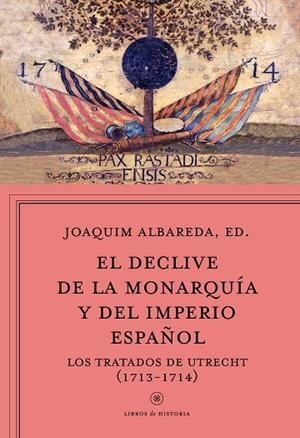 DECLIVE DE LA MONARQUIA Y EL IMPERIO ESPAÑOL. LOS TRATADOS DE UTRECHT 1713-1714 | 9788498928815 | ALBAREDA,JOAQUIM