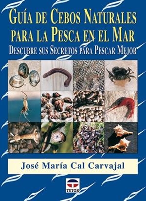 GUIA DE CEBOS NATURALES PARA LA PESCA EN EL MAR. DESCUBRE SUS SECRETOS PARA PESCAR MEJOR | 9788479026462 | CAL CARVAJAL,JOSE Mª