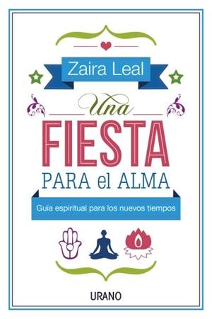 UNA FIESTA PARA EL ALMA. GUIA ESPIRITUAL PARA LOS NUEVOS TIEMPOS (YOGA) | 9788479538583 | LEAL,ZAIRA