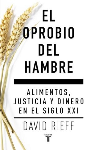 OPROBIO DEL HAMBRE. ALIMENTOS JUSTICIA Y DINERO EN EL SIGLO XXI | 9788430617579 | RIEFF,DAVID