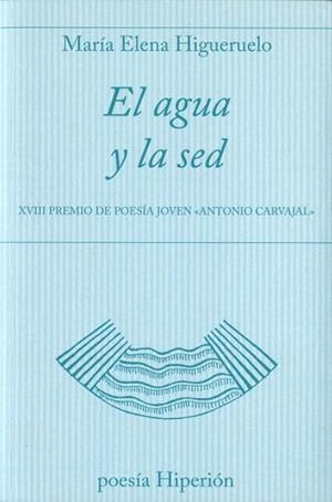 AGUA Y LA SED XVII PREMIO DE POESIA JOVEN ANTONIO CARVAJAL | 9788490020661 | HIGUERUELO,MARIA ELENA