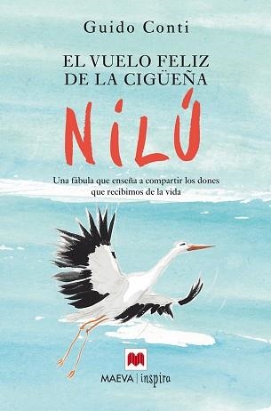 VUELO FELIZ DE LA CIGUEÑA NILU. UNA FABULA QUE ENSEÑA A COMPARTIR LOS DONES QUE RECIBIMOS DE LA VIDA | 9788416363285 | CONTI,GUIDO