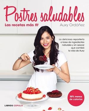POSTRES SALUDABLES. LAS RECETAS MAS FIT. LA DELICIOSA REPOSTERIA A BASE DE INGREDIENTES NATURALES Y SIN AZUCAR QUE CAMBIO LA VIDA DE AUXY | 9788448022105 | ORDOÑEZ,AUXY