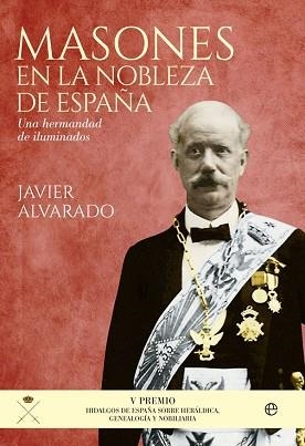 MASONES EN LA NOBLEZA DE ESPAÑA. UNA HERMANDAD DE ILUMINADOS | 9788490605752 | ALVARADO,JAVIER