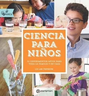 CIENCIA PARA NIÑOS. 52 EXPERIMENTOS APTOS PARA TODA LA FAMILIA Y EN CASA | 9788434210554 | HEINECKE,LIZ LEE