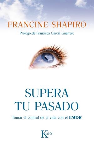 SUPERA TU PASADO. TOMAR EL CONTROL DE LA VIDA CON EL EMDR | 9788499883090 | SHAPIRO,FRANCINE