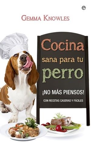 COCINA SANA PARA TU PERRO. NO MAS PIENSOS! CON RECETAS CASERAS Y FACILES | 9788490600634 | KNOWLES,GEMMA