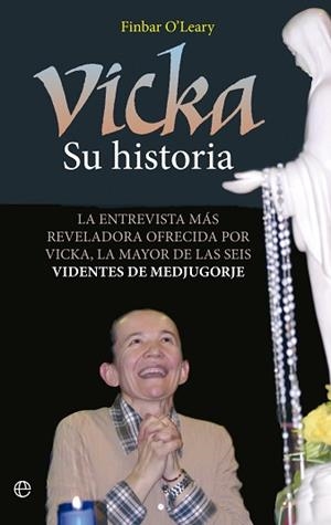 VICKA. SU HISTORIA. LA ENTREVISTA MAS REVELADORA OFRECIDA POR VICKA, LA MAYOR DE LAS SEIS VIDENTES DE MEDJUGORJE | 9788490605776 | O´LEARY,FINBAR