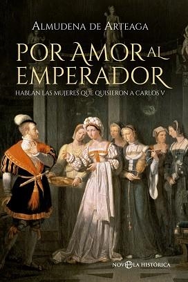 POR AMOR AL EMPERADOR. HABLAN LAS MUJERES QUE QUISIERON A CARLOS V | 9788490600696 | ARTEAGA,ALMUDENA DE