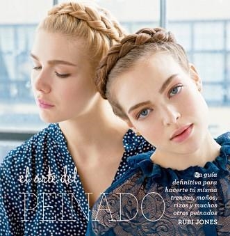 ARTE DEL PEINADO. LA GUIA DEFINITIVA PARA HACERTE TU MISMA TRENZAS, MOÑOS, RIZOS Y MUCHOS OTROS PEINADOS | 9788415053590 | JONES,RUBI